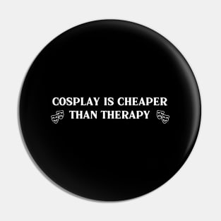 Cosplay Is Cheaper Than Therapy Pin