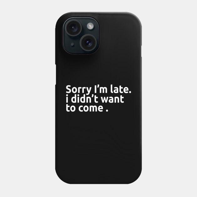 Sorry I'm late. I didn't want to come. Phone Case by AmazingArt24