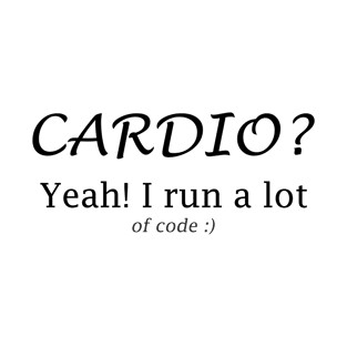 Cardio? Yeah I run a lot of code T-Shirt