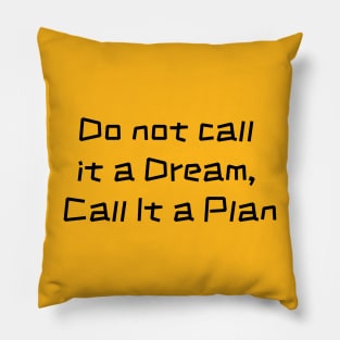 Inspirational Slogan : Do Not Call It a Dream Call It a Plan Pillow