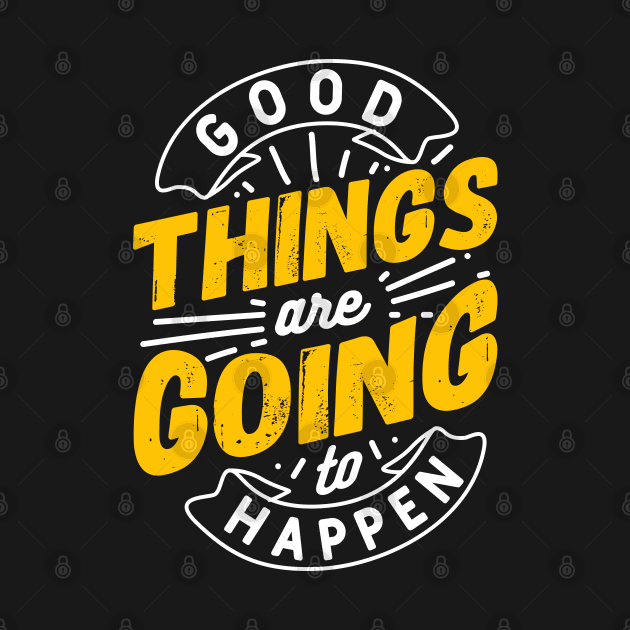 Good Things are going to happen by Eskitus Fashion