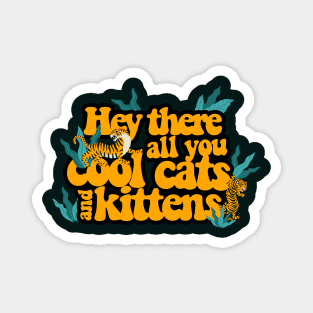 Hey there all you cool cats and kittens Magnet