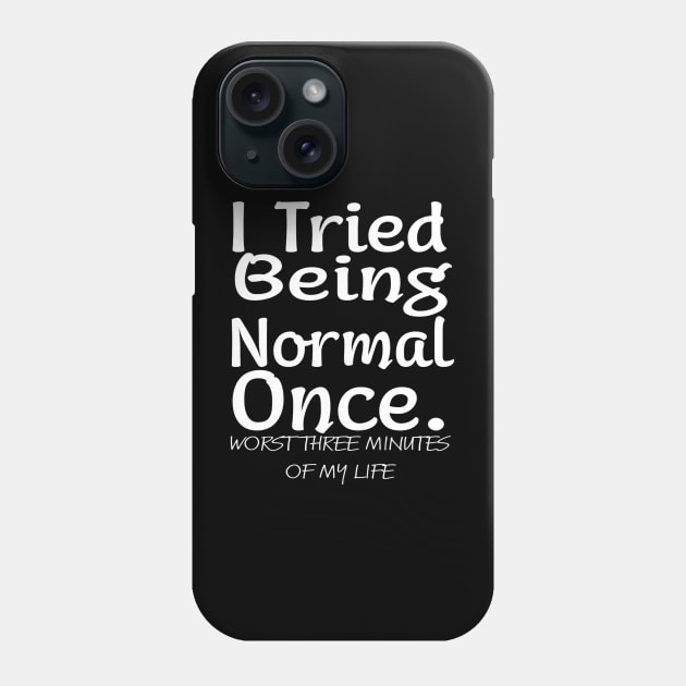 I tried being normal once. Worst three minutes of my life Phone Case by MChamssouelddine