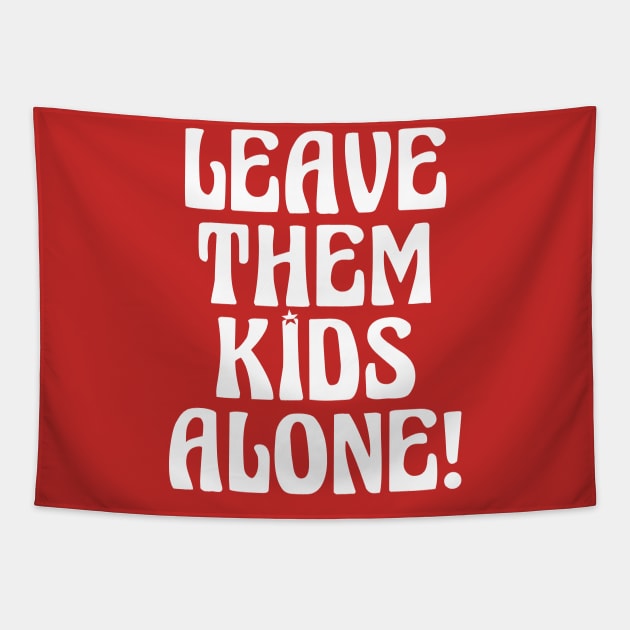 LEAVE THEM KIDS ALONE! Tapestry by ericsyre