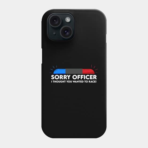 sorry officer i thought you wanted to race Phone Case by Vortex.Merch