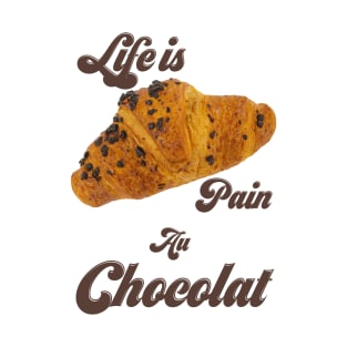 Life Is Pain Au Chocolat T-Shirt