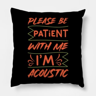 Please Be Patient With Me I'm Acoustic Pillow