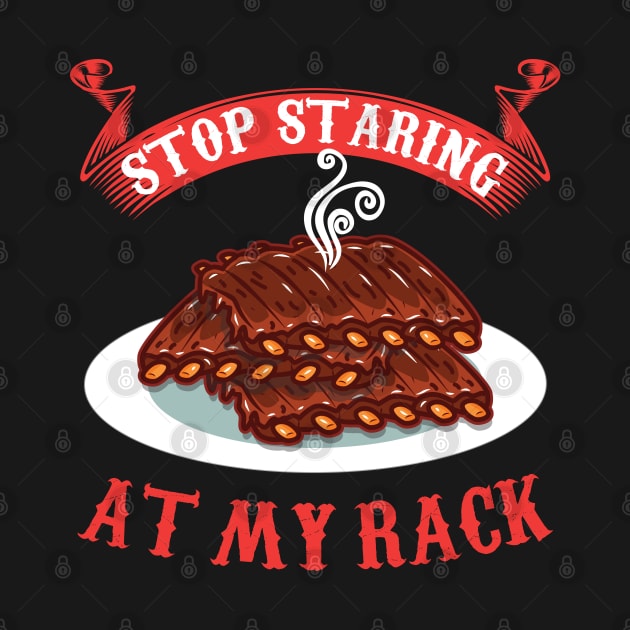 Stop Staring At My Rack T-Shirt - Funny Spare Ribs BBQ Gift by woormle