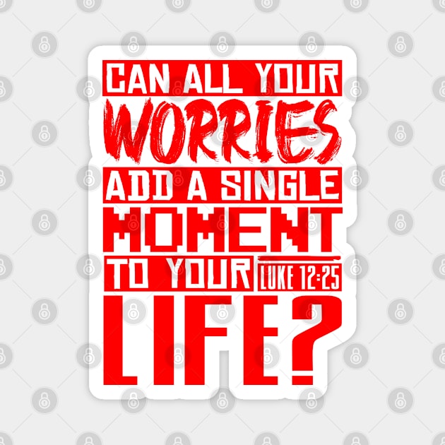 Can All Your Worries Add A Single Moment To Your Life? Luke 12:25 Magnet by Plushism