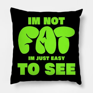 im not fat im just easy to see. funny fat people Pillow