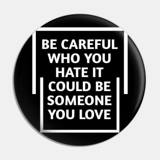 be careful who you hate it could be someone you love Pin