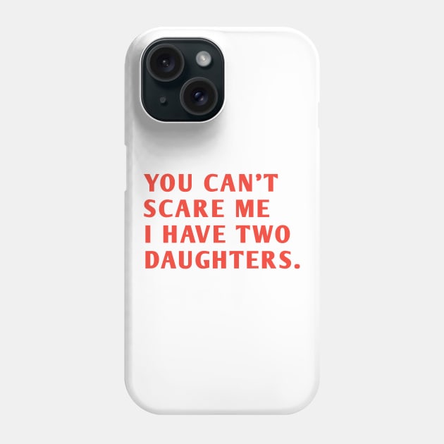 you can't scare me i have two daughters Phone Case by BlackMeme94