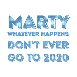 Marty, whatever happens, don't ever go to 2020 T-Shirt