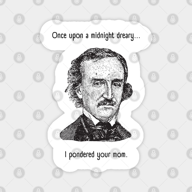 I Pondered Your Mom - Funny Edgar Allan Poe - Once Upon A Midnight Dreary Magnet by SayWhatYouFeel