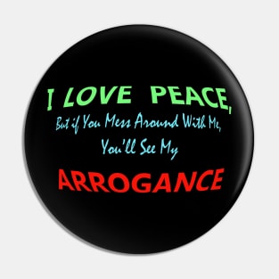 I Love Peace, But If You Mess Around with me, You will see my Arrogance. Pin