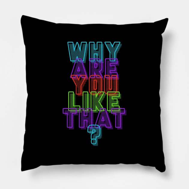 Why Are You Like That? Pillow by DreamsofDubai