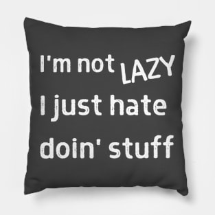 I'm Not LAZY I just Hate Doin' Stuff Pillow