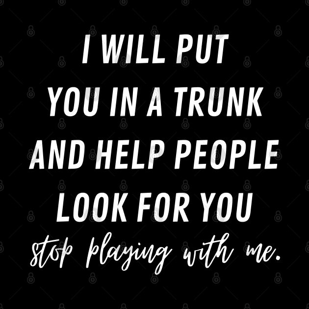 i will put you in a trunk and help people look for you by mdr design