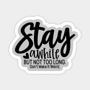 stay a while but not too long Don't make it weird Magnet