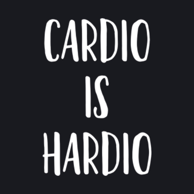 Cardio Is Hardio Funny Gym Workout Quote Tshirt