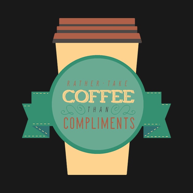 Rather Take Coffee Than Compliments by FUNKYTAILOR