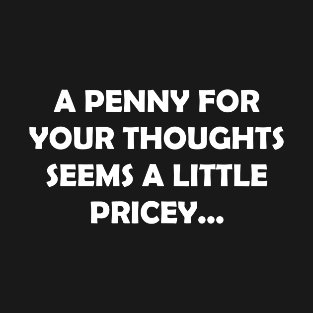 A PENNY FOR YOUR THOUGHTS SEEMS A LITTLE PRICEY by Rotten Prints