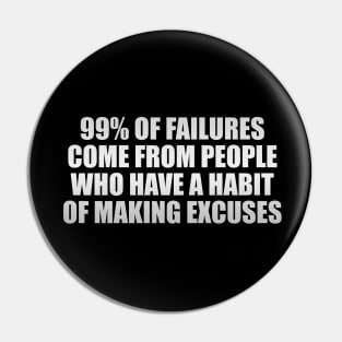 99% of failures come from people who have a habit of making excuses Pin