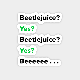 Beetlejuice? Yes? Magnet