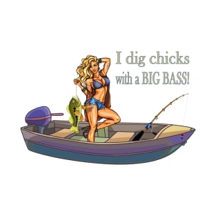 I Dig Chicks with a BIG Bass! T-Shirt