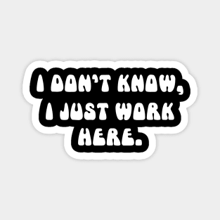 i don't know i just work here funny sarcastic job jokes Magnet