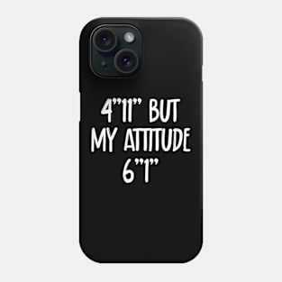 4 Foot 11 But My attitude 6 foot 1 Short Girl Phone Case