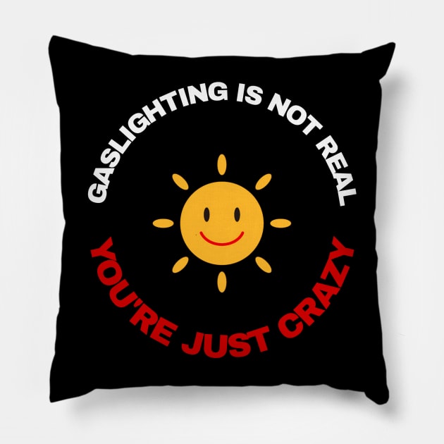 Gaslighting is not real, you're just crazy. Pillow by olheless