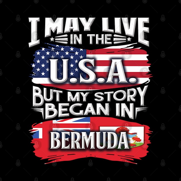 I May Live In The USA But My Story Began In Bermuda - Gift For Bermudian With Bermudian Flag Heritage Roots From Bermuda by giftideas