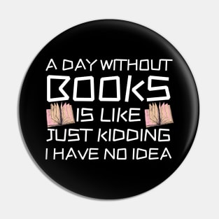 A Day Withourt Books is Like Just Kidding Pin