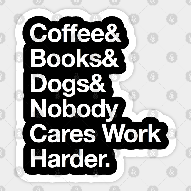 Coffee Books Dogs & Nobody Cares Work Harder - Motivation - Sticker