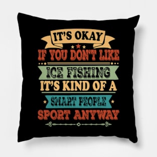 It's Okay If You Don't Like Ice Fishing It's Kind Of A Smart People Sports Anyway Ice Fishing Lover Pillow