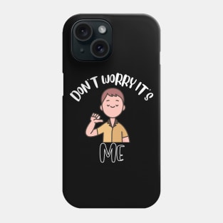 Don't Worry It's Me Phone Case