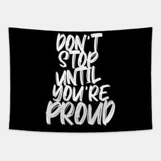 DON'T STOP UNTIL YOU'RE PROUD Tapestry