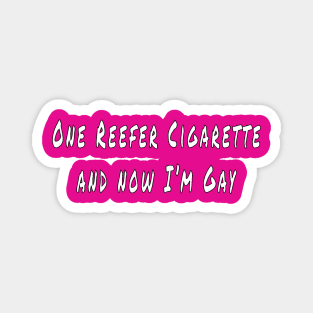 One Reefer Cigarette and  now I'm Gay Magnet