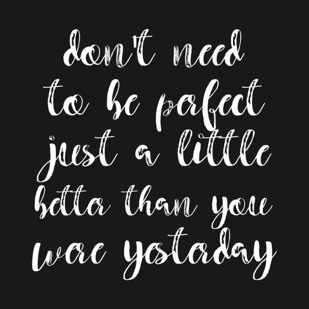 Health Don't Need to Be Perfect Just a Little Better Than You Were Yesterday by StacysCellar