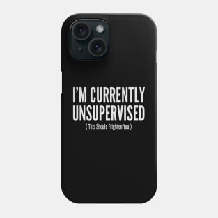 I'm Currently Unsupervised ( This Should Frighten YOu ) Phone Case