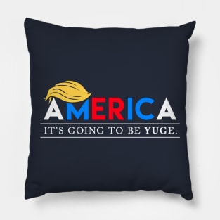 America: It's Going to Be YUGE Pillow