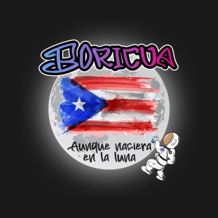 Boricua aunque naciera en la luna. T-Shirt