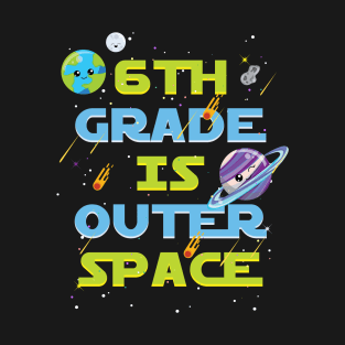 6th Grade Is Outer Space Back To School T-Shirt