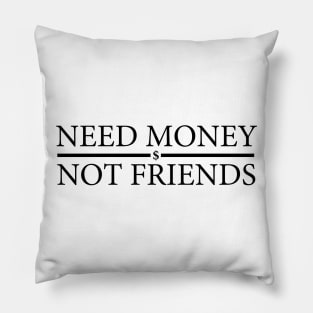 Need Money Not Friends Pillow