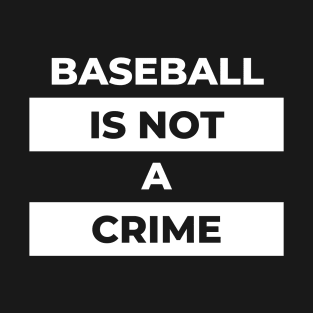 Baseball Is Not A Crime (White Print) T-Shirt