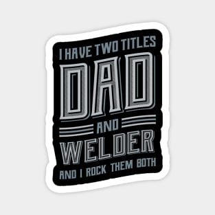 I have Two Titles Dad and Welder Magnet