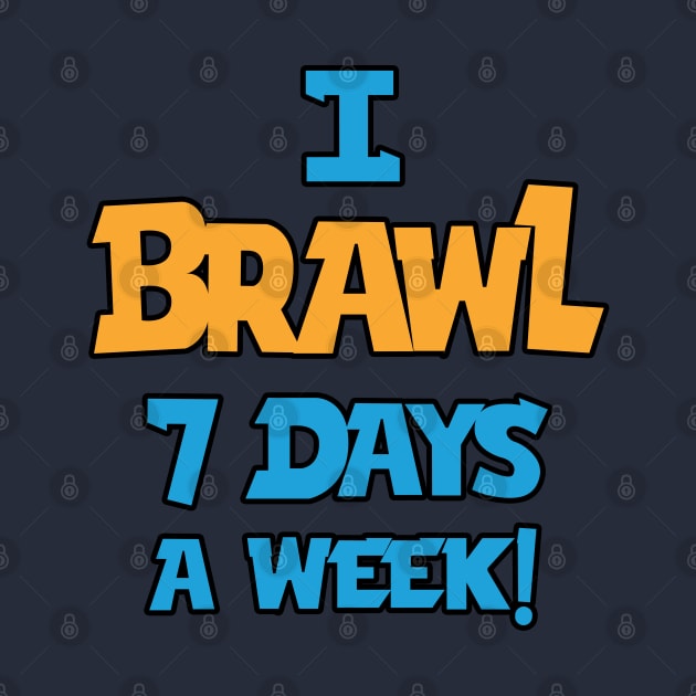 I Brawl 7 Days A week by Marshallpro