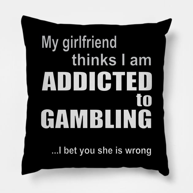My girlfriend thinks I am addicted to gambling Pillow by RCLWOW