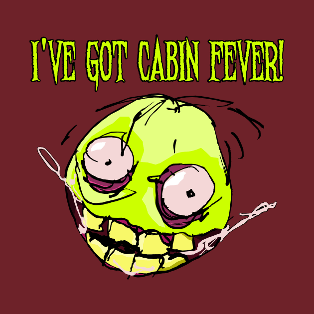 I've Got Cabin Fever! by TGprophetdesigns